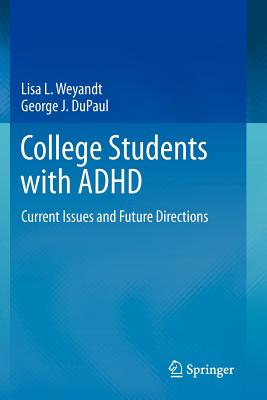 College Students with ADHD: Current Issues and Future Directions - Weyandt, Lisa L, and DuPaul, George J, PhD