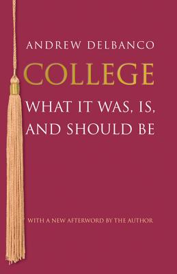 College: What It Was, Is, and Should Be - Updated Edition - Delbanco, Andrew