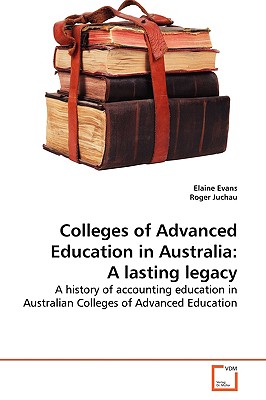 Colleges of Advanced Education in Australia: A lasting legacy - Evans, Elaine