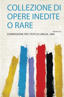 Collezione Di Opere Inedite O Rare - Lingua, Commissione Per I Testi Di (Creator)