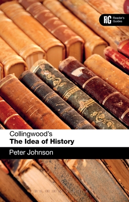 Collingwood's The Idea of History: A Reader's Guide - Johnson, Peter, Dr.