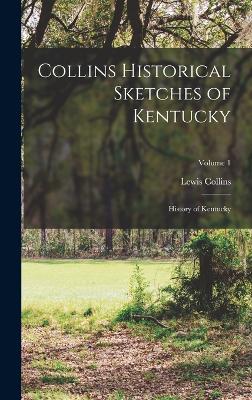 Collins Historical Sketches of Kentucky: History of Kentucky; Volume 1 - Collins, Lewis