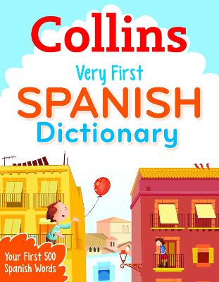 Collins Very First Spanish Dictionary: Your First 500 Spanish Words, for Ages 5+ - Collins Dictionaries