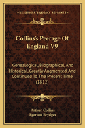 Collins's Peerage of England V9: Genealogical, Biographical, and Historical, Greatly Augmented, and Continued to the Present Time (1812)