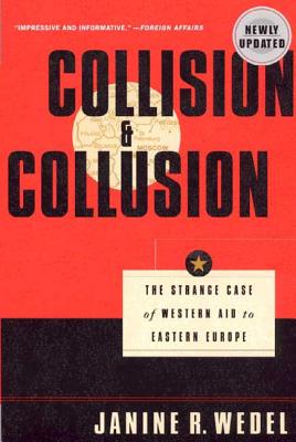 Collision and Collusion: The Strange Case of Western Aid to Eastern Europe - Wedel, Janine R