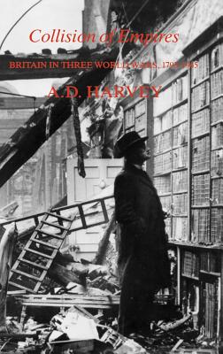 Collision of Empires: Britain in Three World Wars, 1793-1945 - Harvey, A D