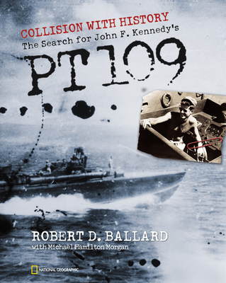 Collision with History: The Search for John F. Kennedy's PT 109 - Ballard, Robert D, Ph.D.