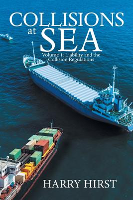 Collisions at Sea: Volume 1: Liability and the Collision Regulations - Hirst, Harry