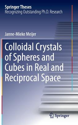 Colloidal Crystals of Spheres and Cubes in Real and Reciprocal Space - Meijer, Janne-Mieke