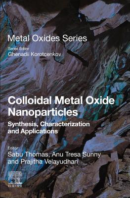 Colloidal Metal Oxide Nanoparticles: Synthesis, Characterization and Applications - Thomas, Sabu (Volume editor), and Tresa Sunny, Anu (Volume editor), and Velayudhan, Prajitha (Volume editor)