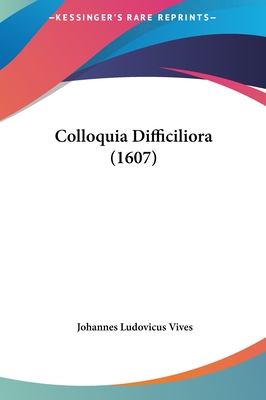 Colloquia Difficiliora (1607) - Vives, Johannes Ludovicus