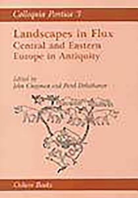 Colloquia Pontica 3: Landscapes in Flux: Central and Eastern Europe in Antiquity - Chapman, John, and Dolukhanov, Pavel