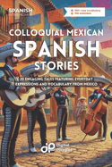 Colloquial Mexican Spanish Stories: 20 Engaging Tales Featuring Everyday Expressions and Vocabulary from Mexico