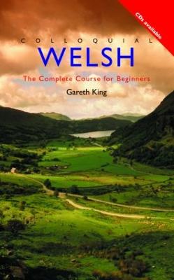 Colloquial Welsh: The Complete Course for Beginners - King, Gary, and King, Gareth