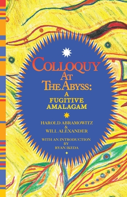 Colloquy at the Abyss: A Fugitive Amalgam - Abramowitz, Harold, and Will, Alexander, and Ryan, Ikeda (Introduction by)