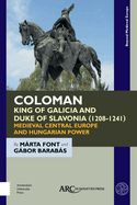 Coloman, King of Galicia and Duke of Slavonia (1208-1241): Medieval Central Europe and Hungarian Power