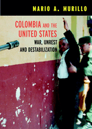 Colombia and the United States: War, Unrest, and Destabilization