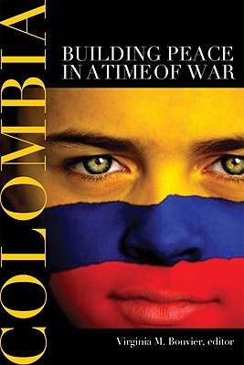 Colombia: Building Peace in a Time of War - Bouvier, Virginia M (Editor)