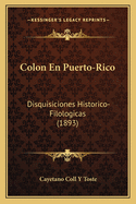 Colon En Puerto-Rico: Disquisiciones Historico-Filologicas (1893)