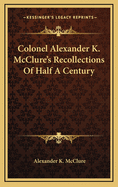 Colonel Alexander K. McClure's Recollections of Half a Century