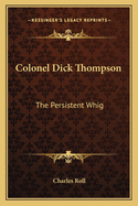 Colonel Dick Thompson: The Persistent Whig