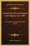 Colonel John Wise of England and Virginia, 1617-1695: His Ancestors and Descendants (1918)