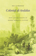 Colonial Al-Andalus: Spain and the Making of Modern Moroccan Culture
