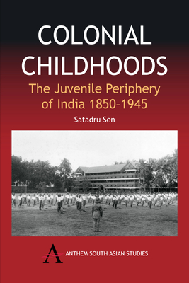 Colonial Childhoods: The Juvenile Periphery of India 1850-1945 - Sen, Satadru