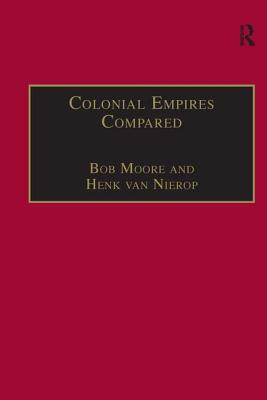 Colonial Empires Compared: Britain and the Netherlands, 1750-1850 - Moore, Bob, and Nierop, Henk Van
