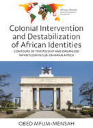 Colonial Intervention and Destabilization of African Identities: Contours of Trusteeship and Organized Infantilism in Sub-Saharan Africa