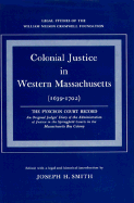 Colonial Justice in Western Massachusetts, 1639-1702: The Pynchon Court Record--An Original Judges' Diary of the Administration of Justice in the Springfield Courts in the Massachusetts Bay Colony
