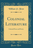 Colonial Literature: Colonial Prose and Poetry (Classic Reprint)