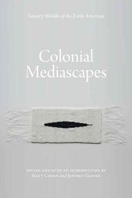 Colonial Mediascapes - Cohen, Matt (Editor), and Glover, Jeffrey (Editor)