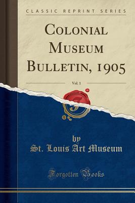 Colonial Museum Bulletin, 1905, Vol. 1 (Classic Reprint) - Museum, St Louis Art