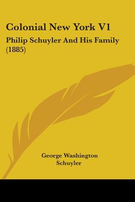 Colonial New York V1: Philip Schuyler And His Family (1885) - Schuyler, George Washington