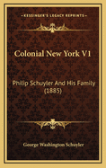 Colonial New York V1: Philip Schuyler and His Family (1885)