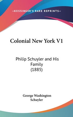 Colonial New York V1: Philip Schuyler and His Family (1885) - Schuyler, George Washington