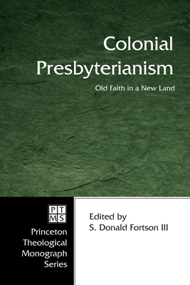 Colonial Presbyterianism: Old Faith in a New Land - Fortson, S Donald, III (Editor)