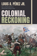 Colonial Reckoning: Race and Revolution in Nineteenth-Century Cuba
