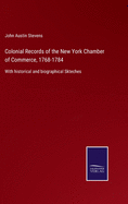 Colonial Records of the New York Chamber of Commerce, 1768-1784: With historical and biographical Skteches