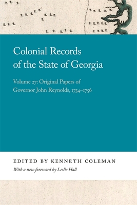 Colonial Records of the State of Georgia: Volume 27: Original Papers of Governor John Reynolds, 1754-1756 - Coleman, Kenneth (Editor), and Hall, Leslie (Foreword by)
