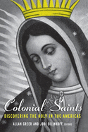 Colonial Saints: Discovering the Holy in the Americas, 1500-1800