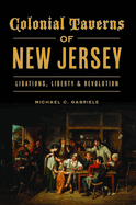 Colonial Taverns of New Jersey: Libations, Liberty & Revolution