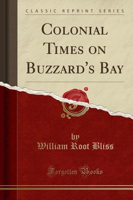 Colonial Times on Buzzard's Bay (Classic Reprint) - Bliss, William Root