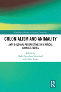Colonialism and Animality: Anti-Colonial Perspectives in Critical Animal Studies