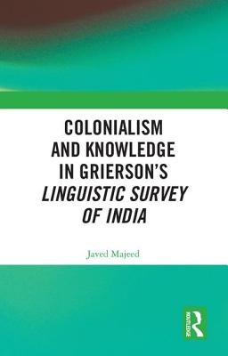 Colonialism and Knowledge in Grierson's Linguistic Survey of India - Majeed, Javed