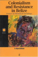 Colonialism and Resistance in Belize: Essays in Historical Sociology - Bolland, O Nigel