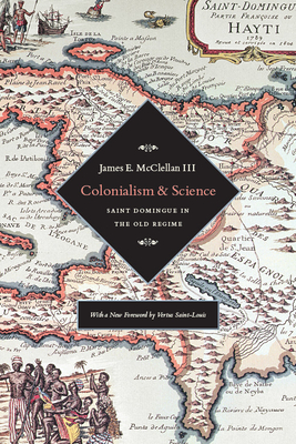 Colonialism and Science: Saint Domingue and the Old Regime - McClellan III, James E