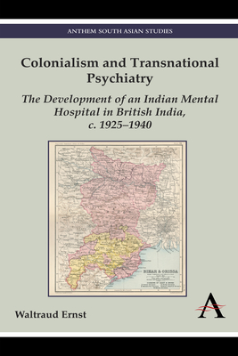 Colonialism and Transnational Psychiatry: The Development of an Indian Mental Hospital in British India, c. 1925-1940 - Ernst, Waltraud