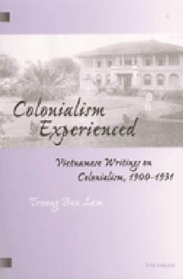 Colonialism Experienced: Vietnamese Writings on Colonialism, 1900-1931 - Lam, Truong Buu